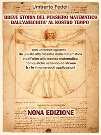 BREVE STORIA DEL PENSIERO MATEMATICO DALL'ANTICHITA' AL NOSTRO TEMPO: con un breve sguardo da un lato alla filosofia della matematica e dall'altro alla tecnica matematica con qualche accenno ad alcune tra le innumerevoli applicazioni. NONA EDIZIONE