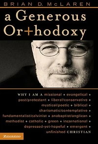 a Generous Orthodoxy: Why I am missional, evangelical, post/protestant, liberal/conservative, biblical, charismatic/contemplative, fundamentalist/calvinist, anabaptist/anglican, incarnational, depressed-yet-hopeful, emergent, unfinished Christian