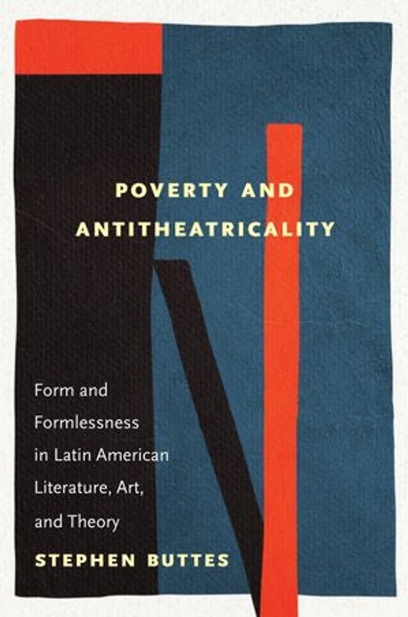 Poverty and Antitheatricality: Form Formlessness Latin American Literature, Art, Theory