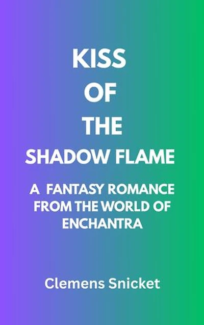 Kiss Of The Shadow Flame: A Fantasy Romance From The World Of Enchantra