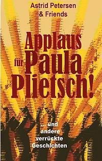 Applaus für Paula Plietsch!: ... und andere schräge Geschichten
