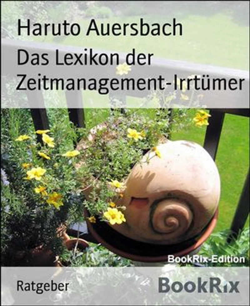Das Lexikon der Zeitmanagement-Irrtümer: Von Aufschieberitis bis Zeitprobleme