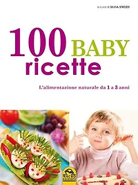 100 Baby Ricette: L'alimentazione naturale da 1 ai 3 anni