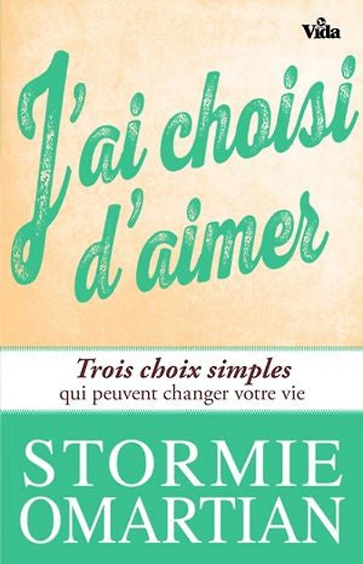 J’ai choisi d’aimer: Trois choix simples qui peuvent changer votre vie
