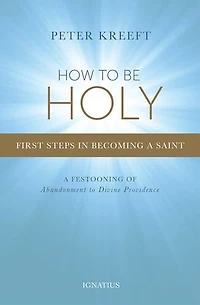 How To Be Holy: First Steps Becoming A Saint