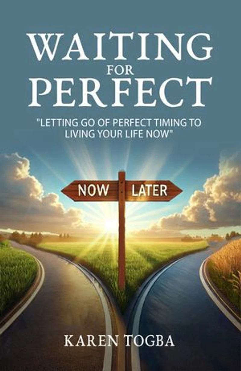 WAITING FOR PERFECT: Letting Go of Perfect Timing, to Living Your Life Now
