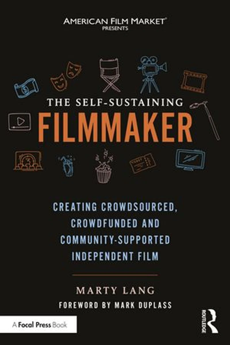 The Self-Sustaining Filmmaker: Creating Crowdsourced, Crowdfunded and Community-Supported Independent Film