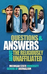 100 Questions and Answers About the Religiously Unaffiliated: Nones, Agnostics, Atheists, Humanists, Freethinkers, Secularists Skeptics