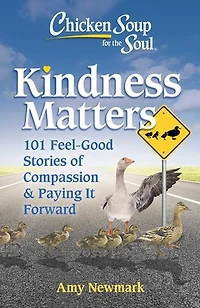Chicken Soup for the Soul: Kindness Matters: 101 Feel-Good Stories of Compassion & Paying It Forward