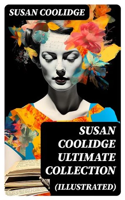SUSAN COOLIDGE Ultimate Collection (Illustrated): 7 Novels, 35+ Short Stories, Essays & Poems; Including Complete Katy Carr Series