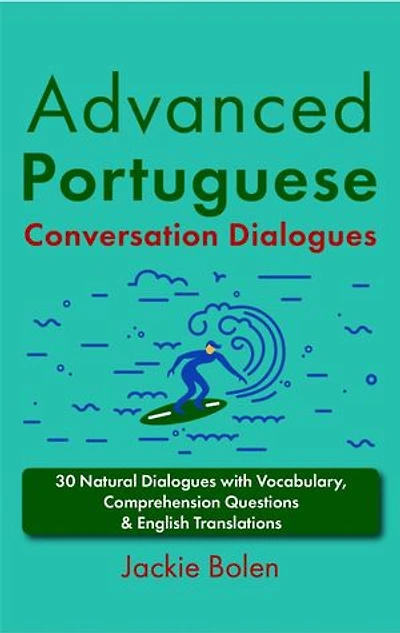 Advanced Portuguese Conversation Dialogues: 30 Natural Dialogues with Vocabulary, Comprehension Questions & English Translations