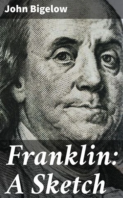 Franklin: A Sketch: A Comprehensive Look into America's Founding Father and Renaissance Man