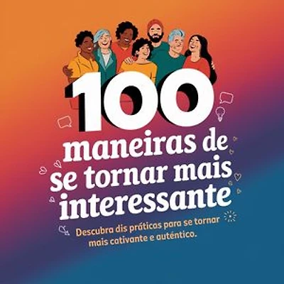 100 Maneiras de Ser Mais Interessante e Atrair as Pessoas ao Seu Redor