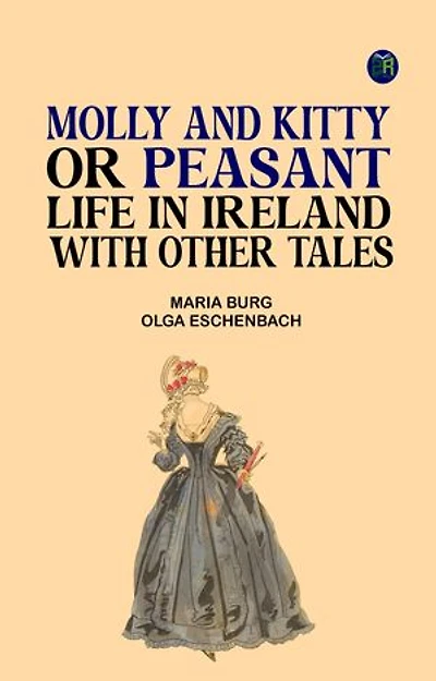 Molly and Kitty, or Peasant Life in Ireland; with Other Tales