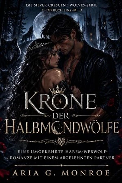 Krone der Halbmondwölfe: Eine umgekehrte Harem-Werwolf-Romanze mit einem abgelehnten Partner: DIE SILVER CRESCENT WOLVES-SERIE, #1