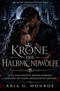 Krone der Halbmondwölfe: Eine umgekehrte Harem-Werwolf-Romanze mit einem abgelehnten Partner: DIE SILVER CRESCENT WOLVES-SERIE, #1