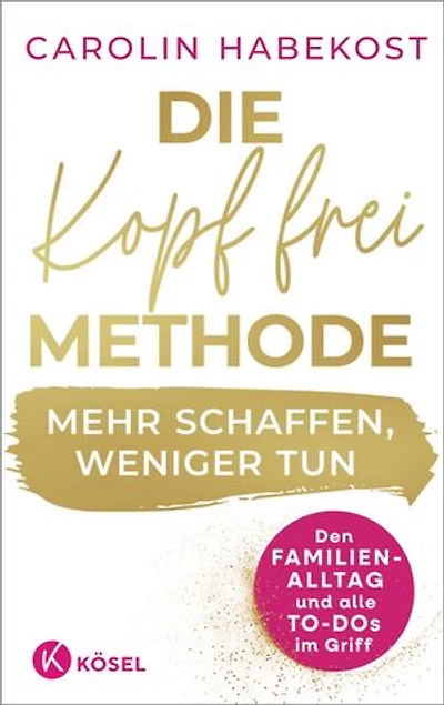 Die Kopf-frei-Methode – Mehr schaffen, weniger tun: Den Familienalltag und alle To-Dos im Griff - Erfolgreiche Vereinbarkeit durch agiles Selbstmanagement
