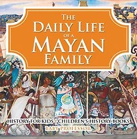 The Daily Life of a Mayan Family - History for Kids | Children's History Books