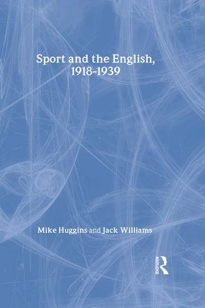 Sport and the English, 1918-1939: Between the Wars