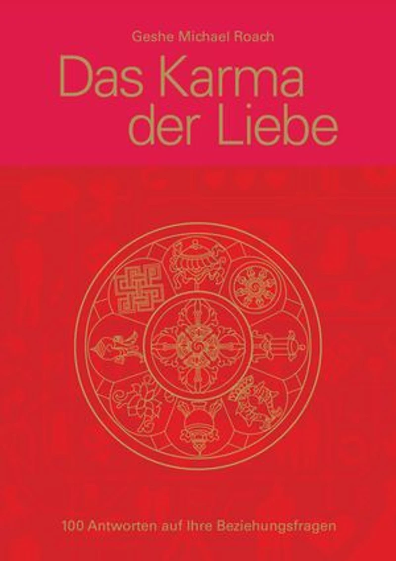 Das Karma der Liebe: 100 Beziehungsfragen. 100 Antworten aus den alten tibetischen Weisheiten