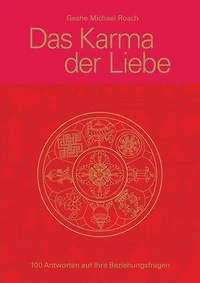 Das Karma der Liebe: 100 Beziehungsfragen. 100 Antworten aus den alten tibetischen Weisheiten