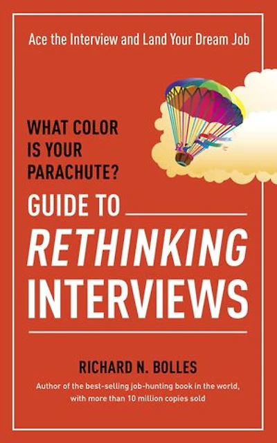 What Color Is Your Parachute? Guide to Rethinking Interviews: Ace the Interview and Land Dream Job
