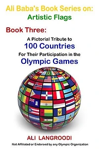 Ali Baba's Book Series on: Artistic Flags - Book Three: A Pictorial Tribute to 100 Countries For Their Participation in the Olympic Games