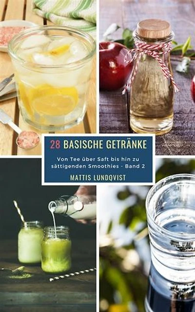 28 Basische Getränke - Band 2: Von Tee über Saft bis hin zu sättigenden Smoothies