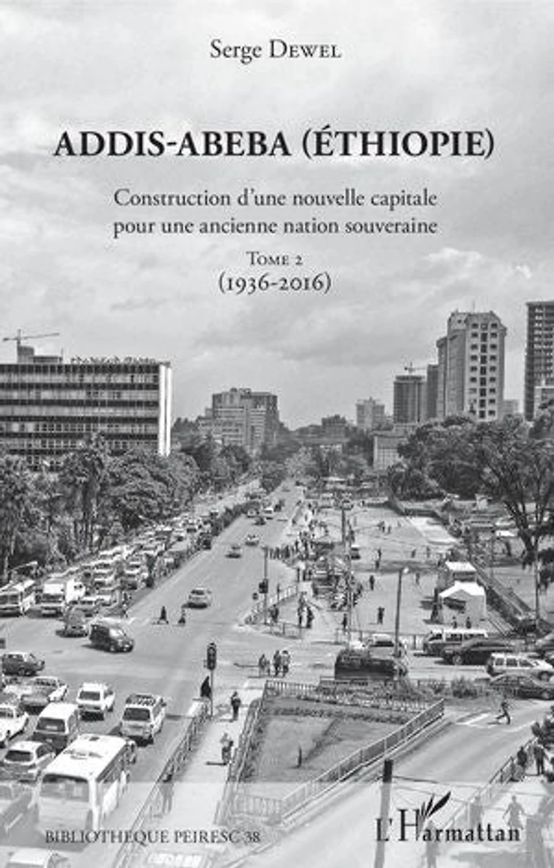 Addis-Abeba (Ethiopie): Construction d'une nouvelle capitale pour une ancienne nation souveraine - Tome 2 (1936-2016)