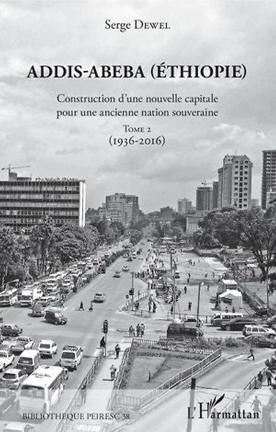 Addis-Abeba (Ethiopie): Construction d'une nouvelle capitale pour une ancienne nation souveraine - Tome 2 (1936-2016)