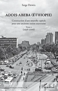 Addis-Abeba (Ethiopie): Construction d'une nouvelle capitale pour une ancienne nation souveraine - Tome 2 (1936-2016)