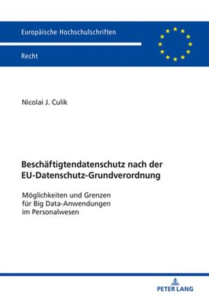 Beschaeftigtendatenschutz nach der EU-Datenschutz-Grundverordnung: Moeglichkeiten und Grenzen fuer Big Data-Anwendungen im Personalwesen