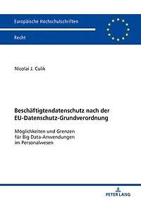 Beschaeftigtendatenschutz nach der EU-Datenschutz-Grundverordnung: Moeglichkeiten und Grenzen fuer Big Data-Anwendungen im Personalwesen