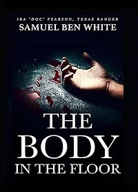 Texas Ranger Ira Doc Pearson - The Body in the Floor: Texas Ranger Ira Pearson, #5