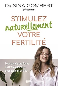 Stimulez naturellement votre fertilité: Les conseils pratiques du Dr Sina Gombert pour avoir un enfant