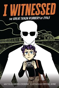 I Witnessed: The Great Train Robbery of 1963: A Graphic Novel