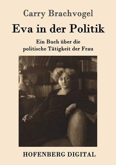 Eva der Politik: Ein Buch über die politische Tätigkeit Frau