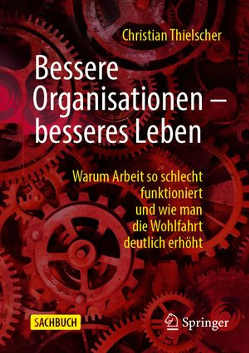 Bessere Organisationen – besseres Leben: Warum Arbeit so schlecht funktioniert und wie man die Wohlfahrt deutlich erhöht