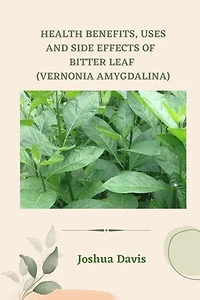 Health benefits, Uses and Side Effects of Bitter Leaf: Vernonia amygdalina