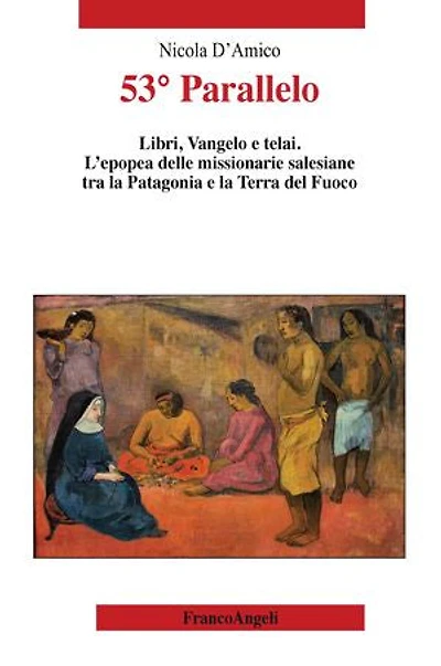 53° Parallelo.: Libri, Vangelo e telai. L'epopea delle missionarie salesiane tra la Patagonia e la Terra del Fuoco