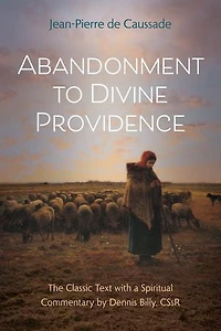 Abandonment to Divine Providence: The Classic Text with a Spiritual Commentary by Dennis Billy, CSsR