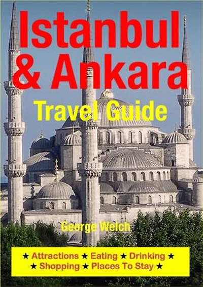 Istanbul & Ankara Travel Guide: Attractions, Eating, Drinking, Shopping & Places To Stay
