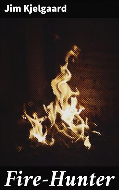Fire-Hunter: A Wilderness Adventure of Survival and Self-Discovery