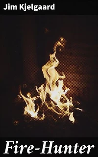 Fire-Hunter: A Wilderness Adventure of Survival and Self-Discovery