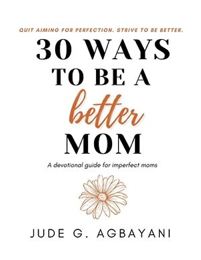 30 Ways To Be a Better Mom: A devotional guide for Imperfect Moms