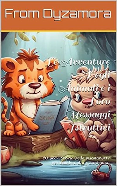 Le Avventure Degli Animali e i Loro Messaggi Istruttivi: 20 Brevi Storie Della Buonanotte per Bambini dai 3 anni in su
