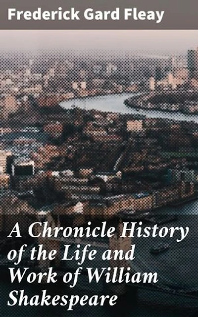 A Chronicle History of the Life and Work of William Shakespeare: Player, Poet, and Playmaker