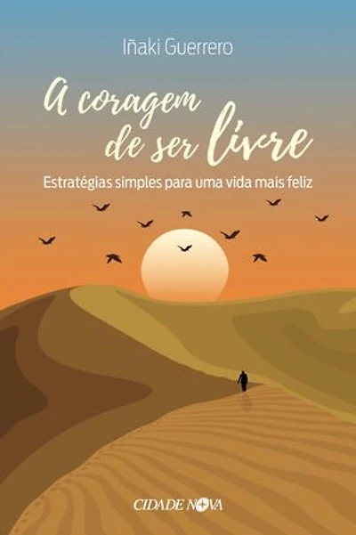 A coragem de ser livre: Estratégias simples para uma vida mais feliz