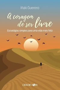 A coragem de ser livre: Estratégias simples para uma vida mais feliz
