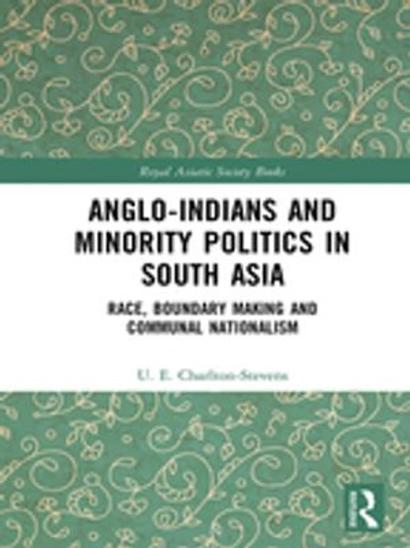 Anglo-indians And Minority Politics South Asia: Race, Boundary Making Communal Nationalism